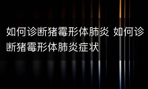 如何诊断猪霉形体肺炎 如何诊断猪霉形体肺炎症状