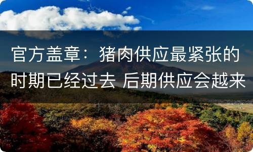 官方盖章：猪肉供应最紧张的时期已经过去 后期供应会越来越宽松