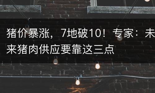 猪价暴涨，7地破10！专家：未来猪肉供应要靠这三点