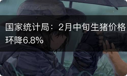 国家统计局：2月中旬生猪价格环降6.8%