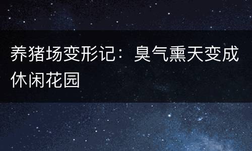 养猪场变形记：臭气熏天变成休闲花园