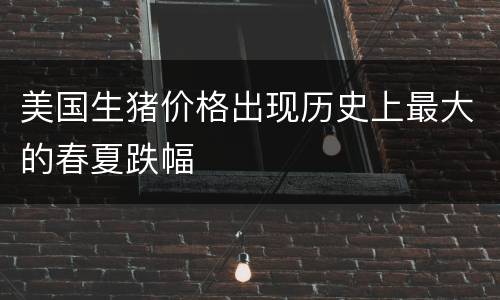 美国生猪价格出现历史上最大的春夏跌幅