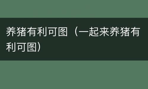 养猪有利可图（一起来养猪有利可图）