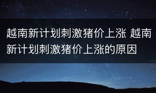 越南新计划刺激猪价上涨 越南新计划刺激猪价上涨的原因