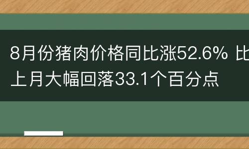 8月份猪肉价格同比涨52.6% 比上月大幅回落33.1个百分点