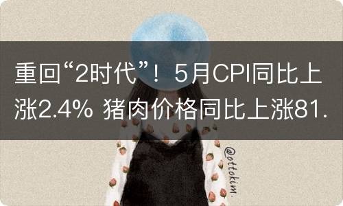 重回“2时代”！5月CPI同比上涨2.4% 猪肉价格同比上涨81.7%