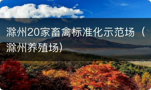 滁州20家畜禽标准化示范场（滁州养殖场）