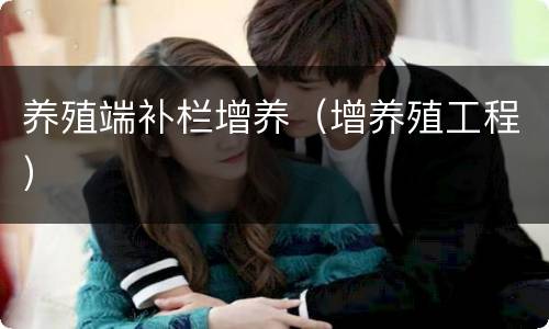养殖端补栏增养（增养殖工程）