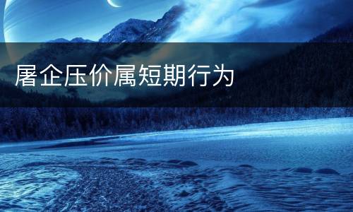 屠企压价属短期行为