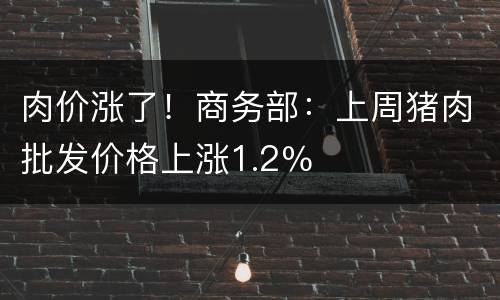 肉价涨了！商务部：上周猪肉批发价格上涨1.2％