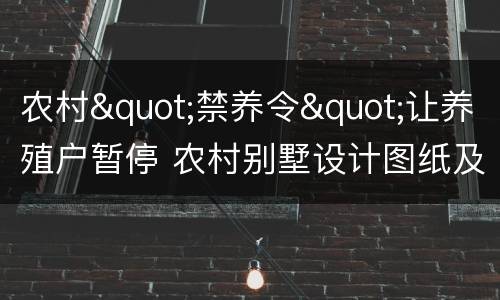 农村"禁养令"让养殖户暂停 农村别墅设计图纸及效果图大全