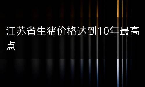 江苏省生猪价格达到10年最高点