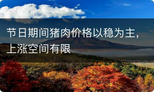节日期间猪肉价格以稳为主，上涨空间有限
