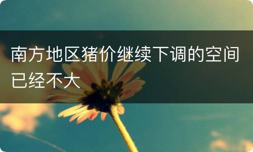 南方地区猪价继续下调的空间已经不大