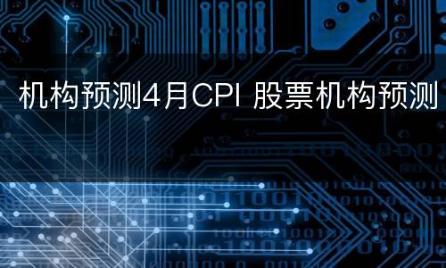 机构预测4月CPI 股票机构预测