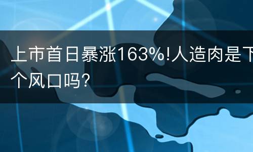 上市首日暴涨163%!人造肉是下个风口吗?