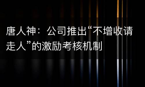 唐人神：公司推出“不增收请走人”的激励考核机制