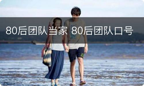 80后团队当家 80后团队口号