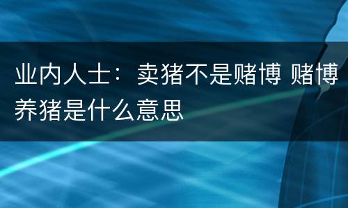 业内人士：卖猪不是赌博 赌博养猪是什么意思