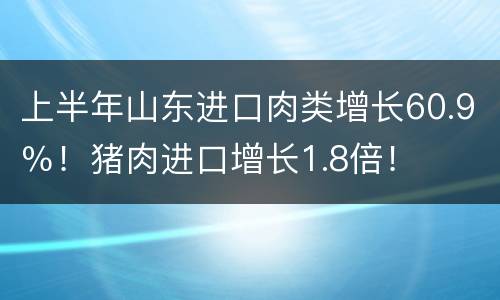 上半年山东进口肉类增长60.9％！猪肉进口增长1.8倍！