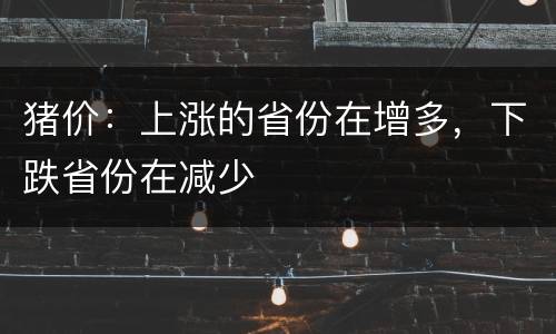 猪价：上涨的省份在增多，下跌省份在减少