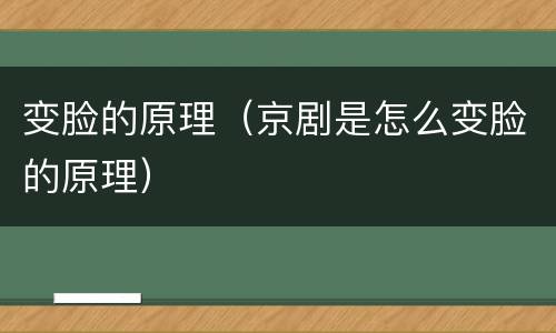变脸的原理（京剧是怎么变脸的原理）