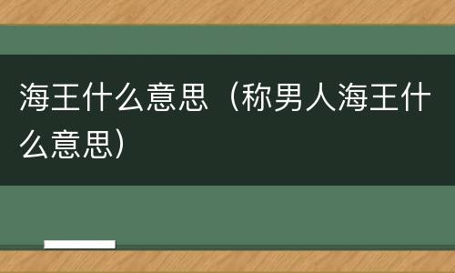 海王什么意思（称男人海王什么意思）