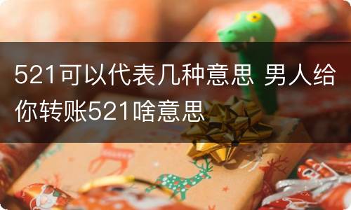 521可以代表几种意思 男人给你转账521啥意思
