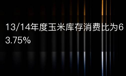 13/14年度玉米库存消费比为63.75%