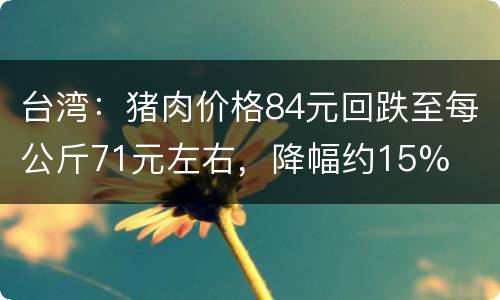 台湾：猪肉价格84元回跌至每公斤71元左右，降幅约15%