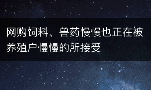 网购饲料、兽药慢慢也正在被养殖户慢慢的所接受