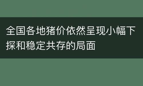 全国各地猪价依然呈现小幅下探和稳定共存的局面